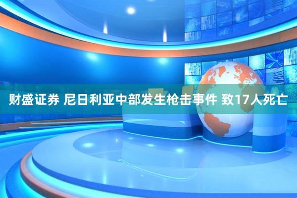 财盛证券 尼日利亚中部发生枪击事件 致17人死亡