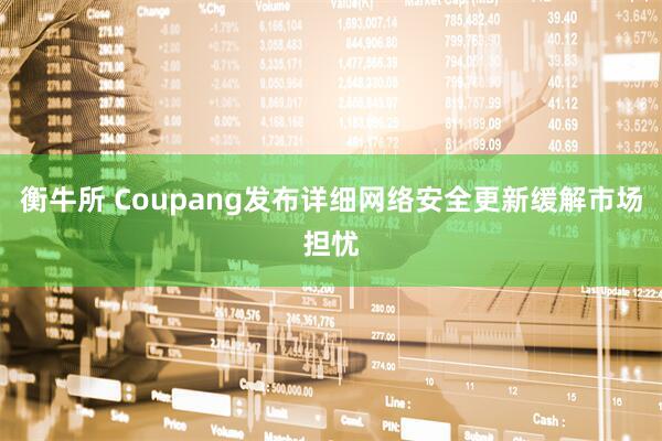 衡牛所 Coupang发布详细网络安全更新缓解市场担忧